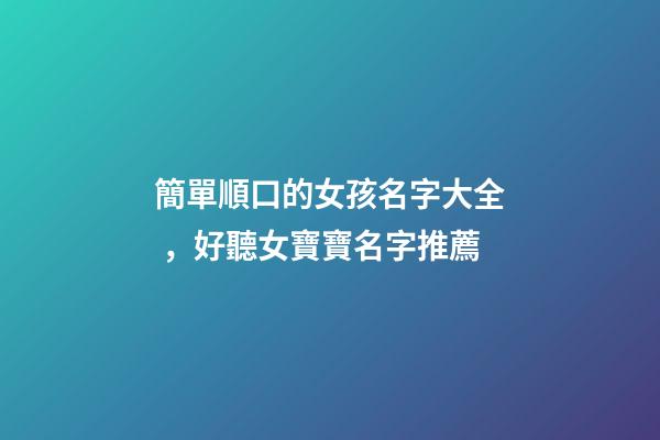 簡單順口的女孩名字大全，好聽女寶寶名字推薦